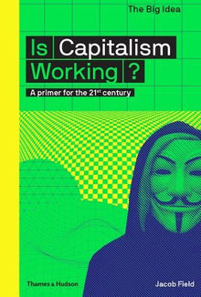 Is Capitalism Working?: A primer for the 21st century (The Big Idea)