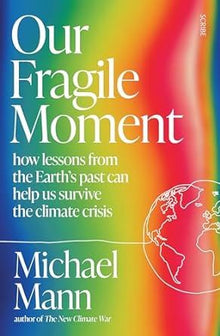 Our Fragile Moment: how lessons from the Earth’s past can help us survive the climate crisis