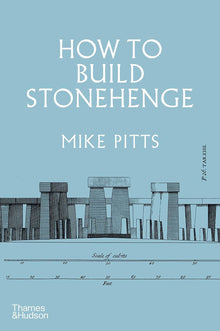 How to Build Stonehenge: 'A gripping archaeological detective story' The Sunday Times
