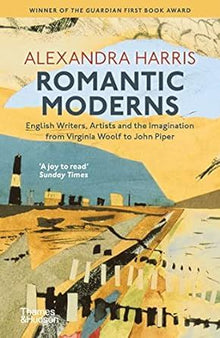Romantic Moderns: English Writers, Artists and the Imagination from Virginia Woolf to John Piper