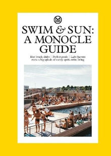 Swim & Sun: A Monocle Guide: Hot beach clubs, Perfect pools, Lake Havens (The Monocle)