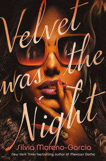 Velvet Was The Night: a delicious, twisted noir from the New York Times bestselling author of MEXICAN GOTHIC