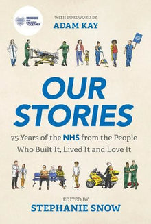 Our Stories- 75 Years of the NHS from the People Who Built it, Live It & Love it
