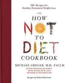 How Not To Diet Cookbook: 100+