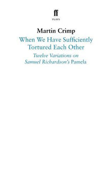 When We Have Sufficiently Tortured Each Other: Twelve Variations on Samuel Richardson’s Pamela (Faber Drama)