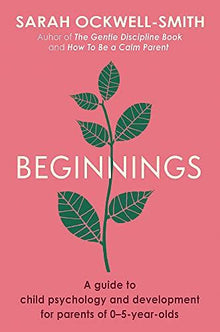Beginnings: A Guide to Child Psychology and Development for Parents of 0–5-year-olds