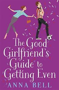The Good Girlfriend's Guide to Getting Even: Funny and fresh, this is your next perfect romantic comedy