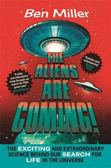 The Aliens Are Coming!: The Exciting and Extraordinary Science Behind Our Search for Life in the Universe