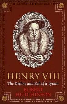 Henry VIII: The Decline and Fall of a Tyrant
