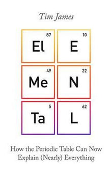 Elemental: How the Periodic Table Can Now Explain (Nearly) Everything