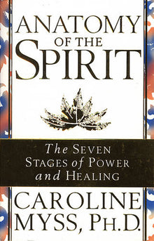 Anatomy Of The Spirit: The Seven Stages of Power & Healing