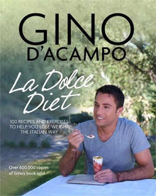 La Dolce Diet: 100 Recipes and Exercises to Help You Lose Weight the Italian Way (Gino D’Acampo)