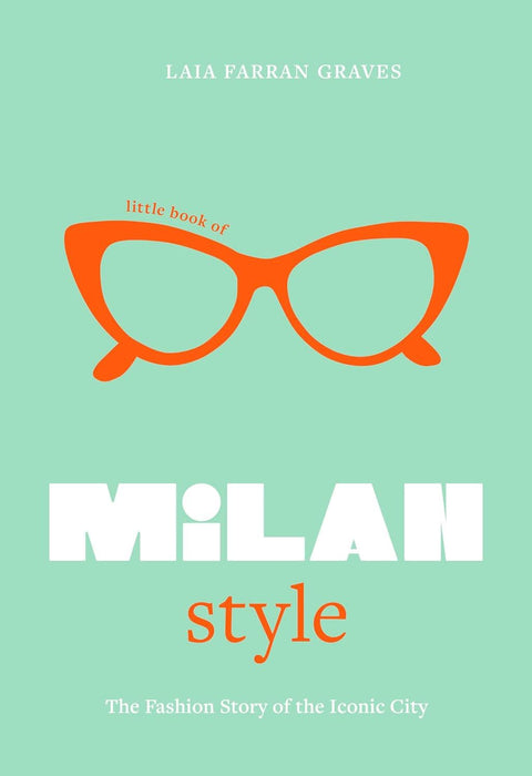 Little Book of Milan Style: The Fashion History of the Iconic City: 6 (Little Books of City Style)