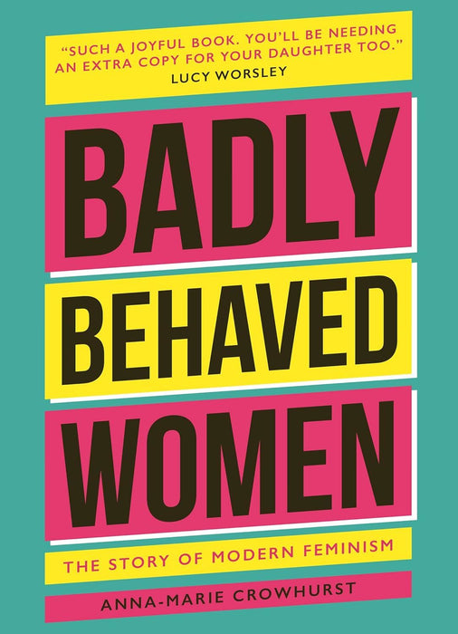 Badly Behaved Women: The History of Modern Feminism