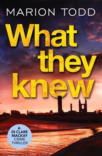 What They Knew (Detective Clare Mackay): A page-turning Scottish detective book: 4 (Detective Clare Mackay, 4)