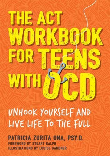 The ACT Workbook for Teens with OCD: Unhook Yourself and Live Life to ...