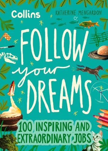 Follow Your Dreams: 100 Inspiring & Extraordinary Jobs