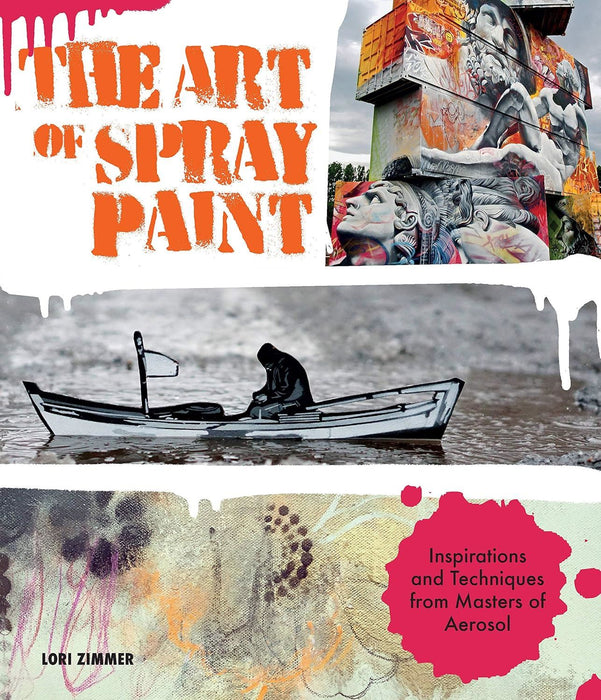 Art of Spray Paint: Inspirations and Techniques from Masters of Aerosol