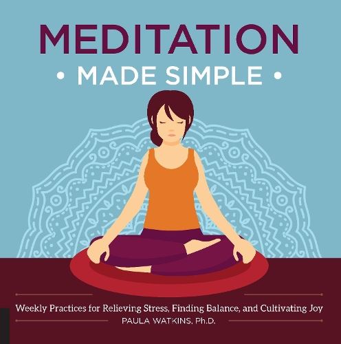 Meditation Made Simple: Weekly Practices for Relieving Stress, Finding Balance, and Cultivating Joy