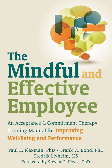 Mindful and Effective Employees: A Training Program for Maximizing Well-Being and Effectiveness Using Acceptance and Commitment Therapy