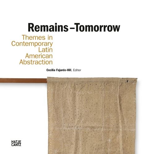 Remains – Tomorrow: Themes in Contemporary Latin American Abstraction