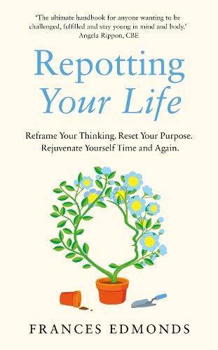 Repotting Your Life: Reframe your thinking. Reset your purpose. Rejuvenate yourself time and again