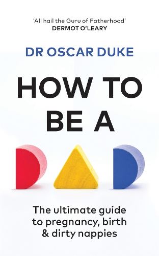 How to Be a Dad  - The ultimate guide to pregnancy, birth & dirty nappies