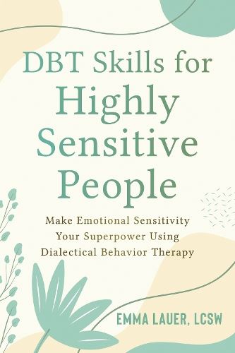 DBT Skills for Highly Sensitive People: Make Emotional Sensitivity Your Superpower Using Dialectical Behavior Therapy