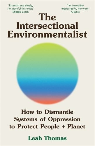The Intersectional Environmentalist: How to Dismantle Systems of Oppression to Protect People + Planet