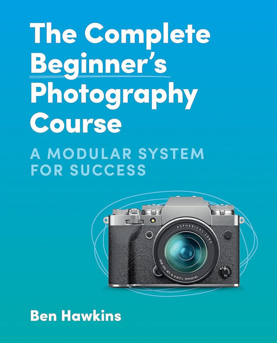 The Complete Beginner's Photography Course: A Modular System for Success