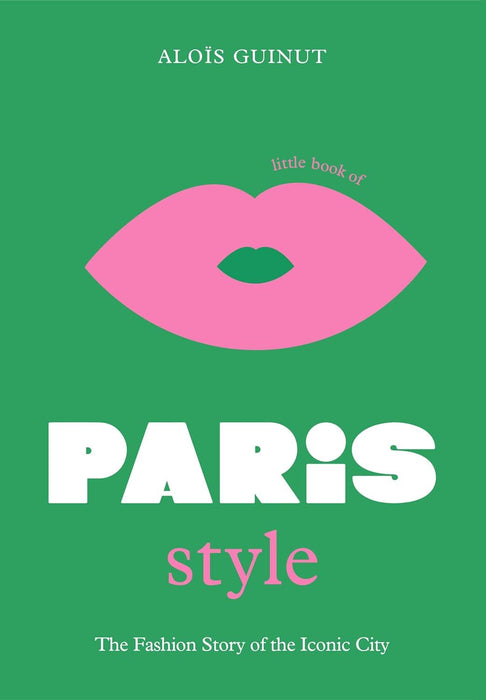 The Little Book of Paris Style: The fashion story of the iconic city: 2 (Little Books of City Style)