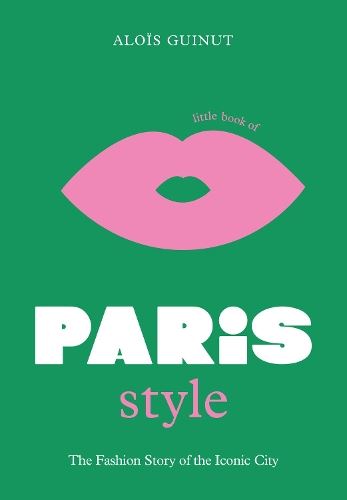 The Little Book of Paris Style: The fashion story of the iconic city: 2 (Little Books of City Style)