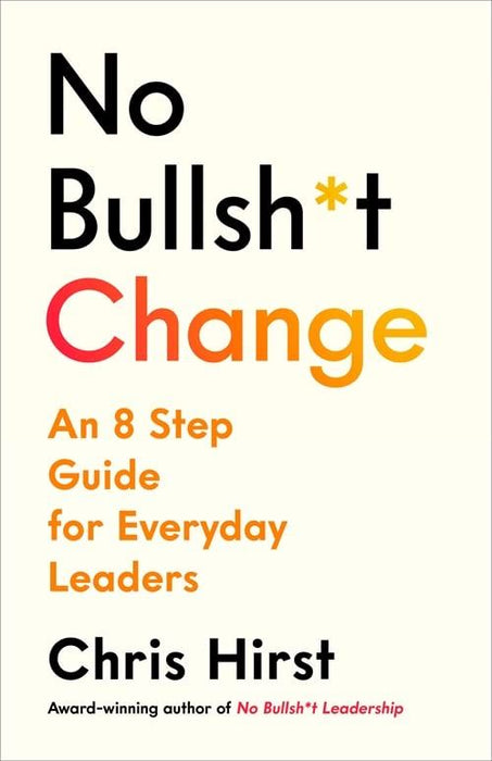 No Bullsh*t Change: An 8 Step Guide for Leaders