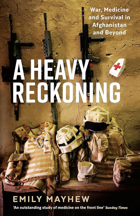 A Heavy Reckoning : War, Medicine and Survival in Afghanistan and Beyond (Wellcome Collection)