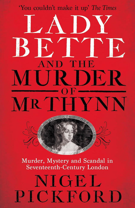 Lady Bette and the Murder of Mr Thynn: A Scandalous Story of Marriage and Betrayal in Restoration England