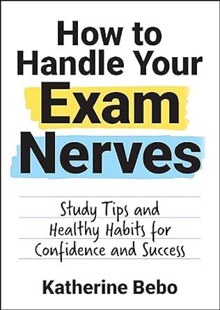 How to Handle Your Exam Nerves: Study Tips and Healthy Habits for Confidence and Success