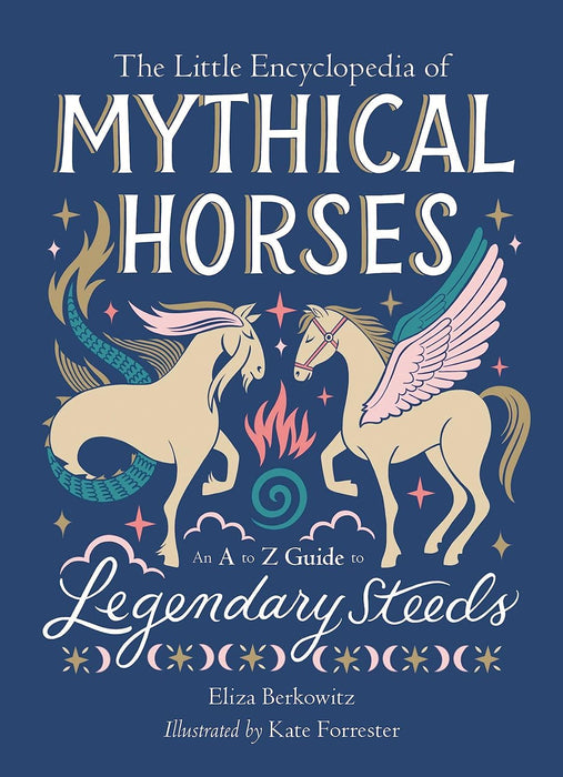 The Little Encyclopedia of Mythical Horses: An A-to-Z Guide to Legendary Steeds (The Little Encyclopedias of Mythological Creatures)