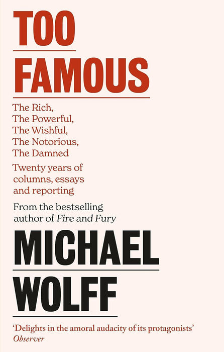 Too Famous: The Rich, The Powerful, The Wishful, The Damned, The Notorious – Twenty Years of Columns, Essays and Reporting