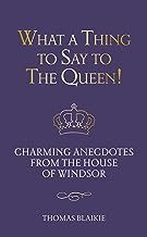 What a Thing to Say to the Queen!: Charming anecdotes from the House of Windsor - Updated edition