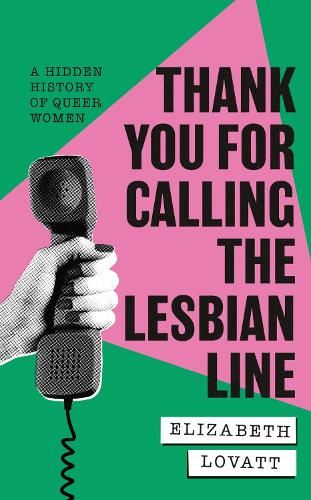 Thank You For Calling the Lesbian Line: A Hidden History of Queer Women