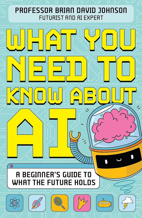 What You Need to Know About AI: A beginner’s guide to what the future holds