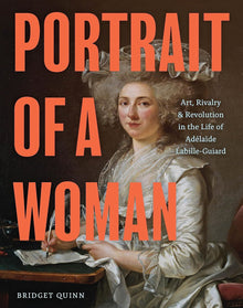 Portrait of a Woman: Art, Rivalry & Revolution in the Life of Adelaide Labille-Guiard