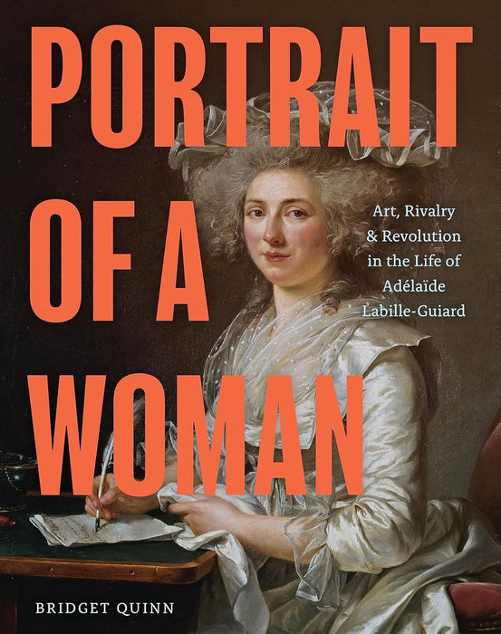 Portrait of a Woman: Art, Rivalry & Revolution in the Life of Adelaide Labille-Guiard