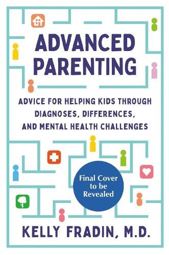 Advanced Parenting: Advice for Helping Kids Through Diagnoses, Differences, and Mental Health Challenges