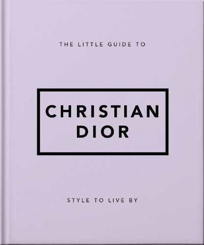 The Little Guide to Christian Dior: Style to Live By: 3 (Little Books of Fashion)