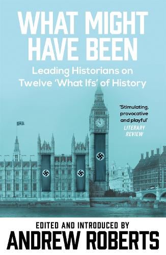 What Might Have Been?: Leading Historians on Twelve 'What Ifs' of History: Imaginary History from Twelve Leading Historians (Phoenix Paperback Series)