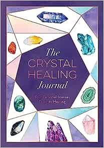 The Crystal Healing Journal: Track Your Personal Journey Towards Healing with Crystals