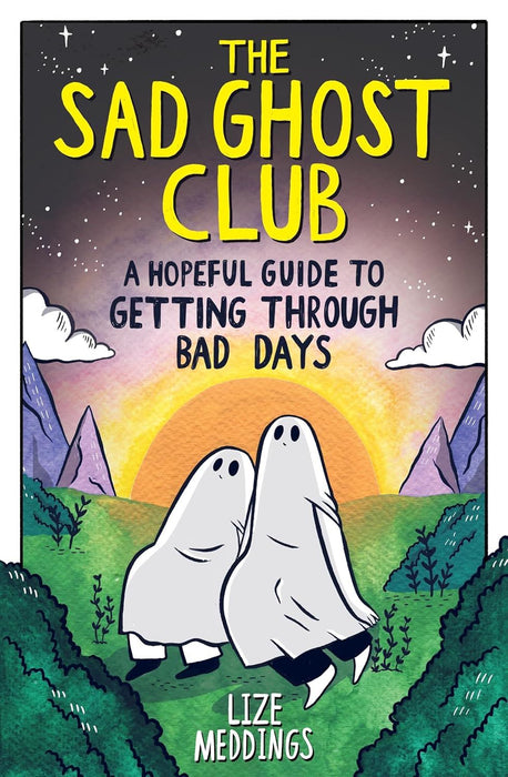 The Sad Ghost Club: A Hopeful Guide to Getting Through Bad Days: Your Guide to Getting Through Stuff