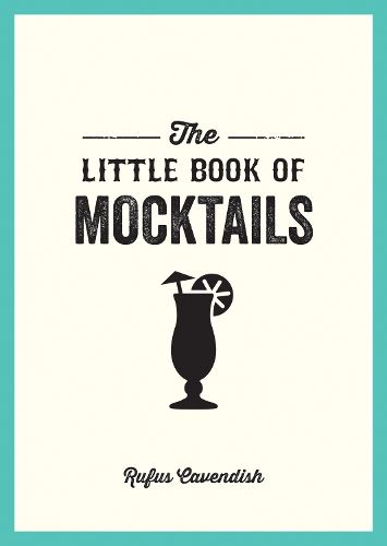 The Little Book of Mocktails: Delicious Alcohol-Free Recipes for Any Occasion