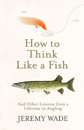 Wade: How to Think Like a Fish